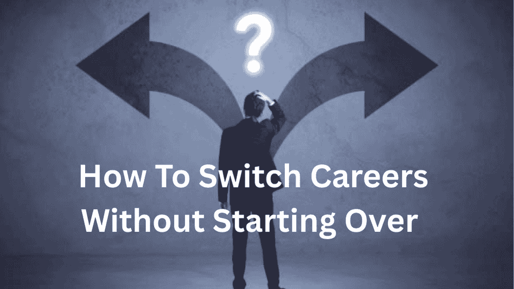 How To Switch Careers Without Starting Over